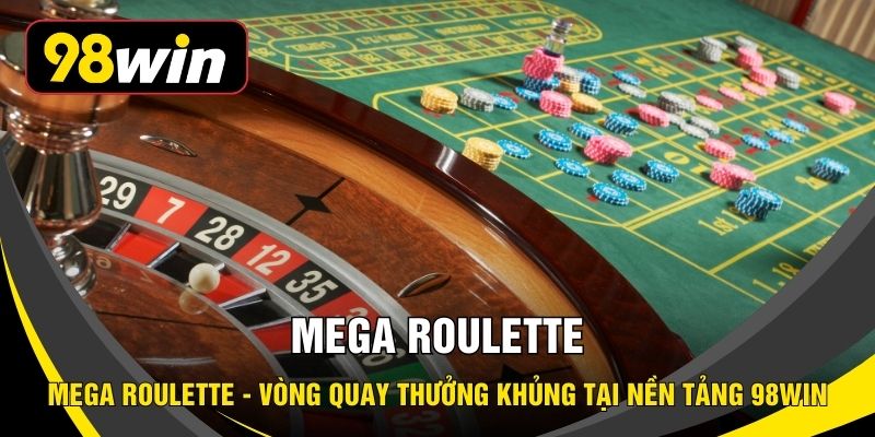 Mega Roulette - Vòng Quay Thưởng Khủng Tại Nền Tảng 98WIN